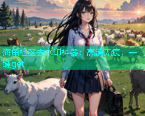 海角社区去水印神器：高清无痕，一键get  第2张