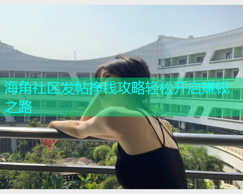 海角社区发帖挣钱攻略轻松开启赚钱之路