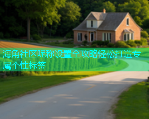 海角社区昵称设置全攻略轻松打造专属个性标签